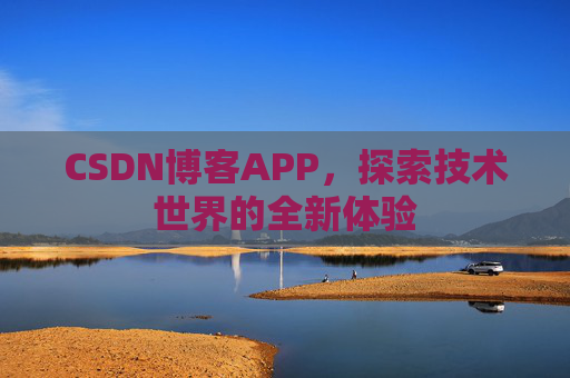 CSDN博客APP，探索技术世界的全新体验